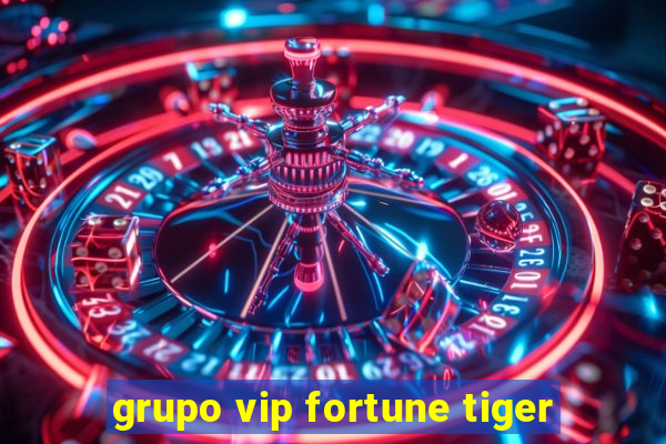 grupo vip fortune tiger